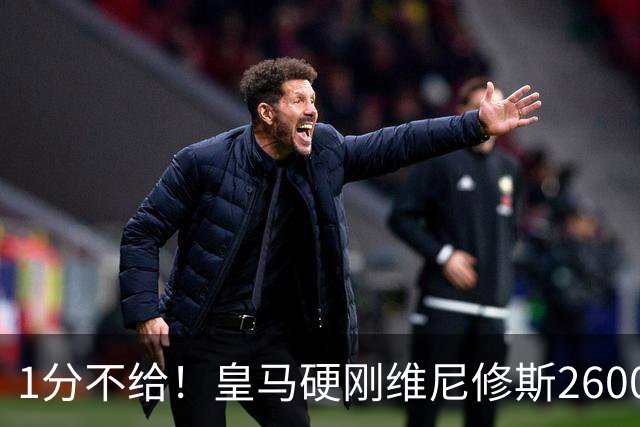 1分不给！皇马硬刚维尼修斯2600万要价，阿森纳成最后救星？